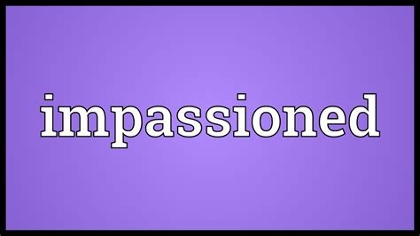 meaning of impassion|in an impassioned way.